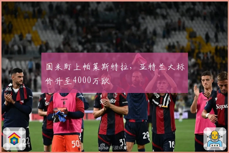 国米盯上帕莱斯特拉，亚特兰大标价升至4000万欧