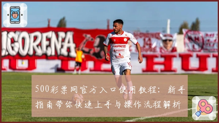 500彩票网官方入口使用教程：新手指南带你快速上手与操作流程解析