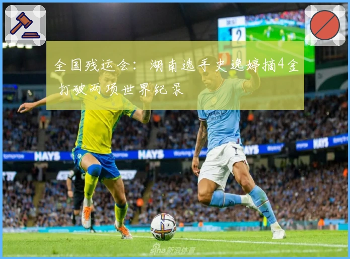 全国残运会：湖南选手史逸婷摘4金 打破两项世界纪录