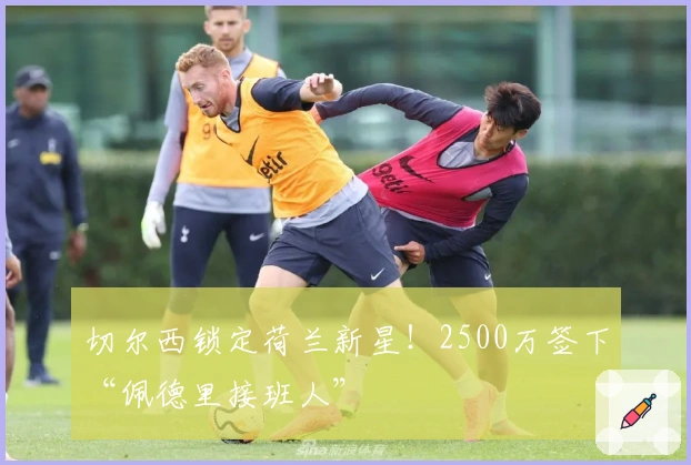 切尔西锁定荷兰新星！2500万签下“佩德里接班人”