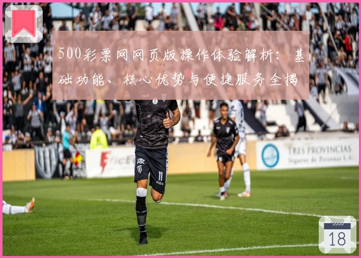 500彩票网网页版操作体验解析：基础功能、核心优势与便捷服务全揭秘