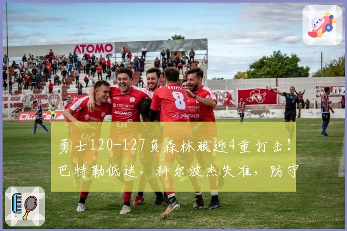 勇士120-127负森林狼迎4重打击！巴特勒低迷，科尔波杰失准，防守再崩溃