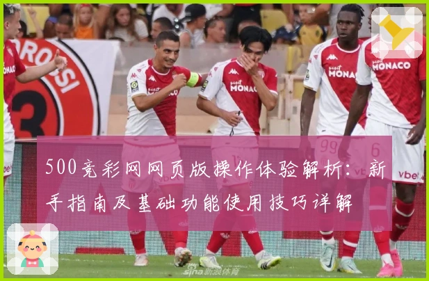 500竞彩网网页版操作体验解析：新手指南及基础功能使用技巧详解